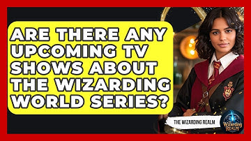 Are There Any Upcoming TV Shows About the Wizarding World Series? - The Wizarding Realm