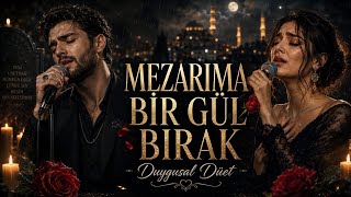 Mezarıma Bir Gül Bırak 🌹 En Duygusal Düet