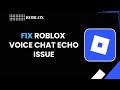 How to Fix Roblox Voice Chat Echo Issue