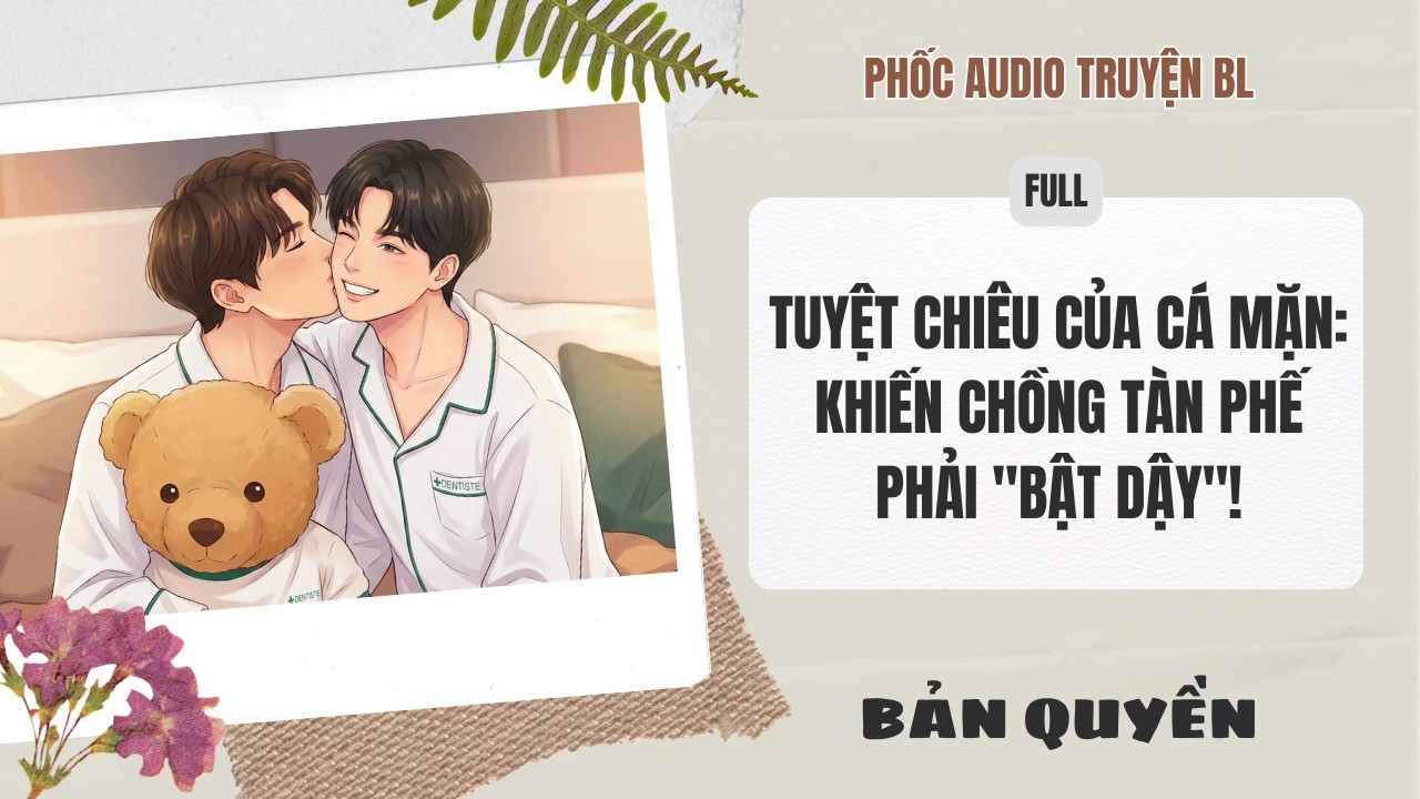 [Audio Boy Love] - Tuyệt Chiêu Của Cá Mặn: Khiến Chồng Tàn Phế Phải 