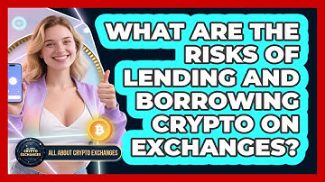 What Are The Risks Of Lending And Borrowing Crypto On Exchanges? - All About Crypto Exchanges