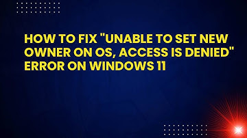 How to Fix "Unable to set new Owner on OS, Access is denied" Error on Windows 11