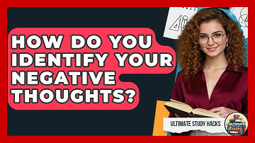 How Do You Identify Your Negative Thoughts? - Ultimate Study Hacks