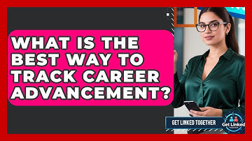 What Is The Best Way To Track Career Advancement? - Get Linked Together