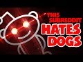 This Subreddit HATES DOGS