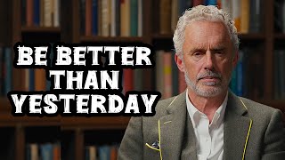“Compare Yourself to Who You Were Yesterday” - Jordan Peterson “Compare Yourself to Who You Were Yesterday” - Jordan Peterson