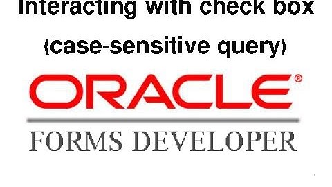 Oracle Forms 10g: Case-sensitive query and interacting with check box using trigger