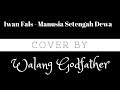 Iwan Fals - Manusia Setengah Dewa (Audio Cover) By Walang Godfather