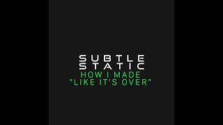 How I Made Subtle Static - Like It's Over + REMIX STEMS!