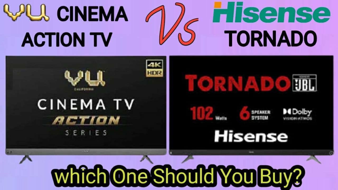 VU Cinema Action Tv VS Hisense Tornado Which One Should You Buy