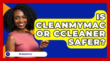 Is CleanMyMac Or CCleaner Safer? - Be App Savvy