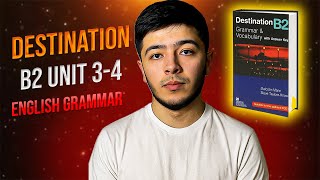 Destination B2 – Unit 3 & 4 | Ingliz tili grammatikasi va mashqlar (to‘liq tushuntirish)