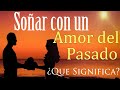 SOÑAR con UN AMOR del PASADO ✨❤️ ¿Que Significa? ¿Que quiere decir?