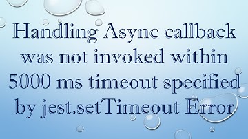 Handling Async callback was not invoked within 5000 ms timeout specified by jest.setTimeout Error