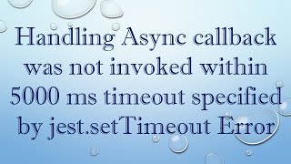 Handling Async callback was not invoked within 5000 ms timeout specified by jest.setTimeout Error
