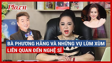 Bà Phương Hằng và những vụ lùm xùm liên quan đến nghệ sĩ - PLO