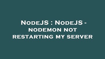 NodeJS : NodeJS - nodemon not restarting my server