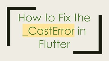 How to Fix the _CastError in Flutter