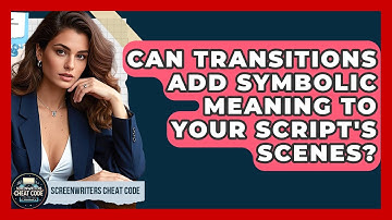 Can Transitions Add Symbolic Meaning To Your Script