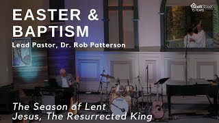 Easter & Baptism Service 2019 - Jesus, The Resurrected King - Season of Lent Series Final