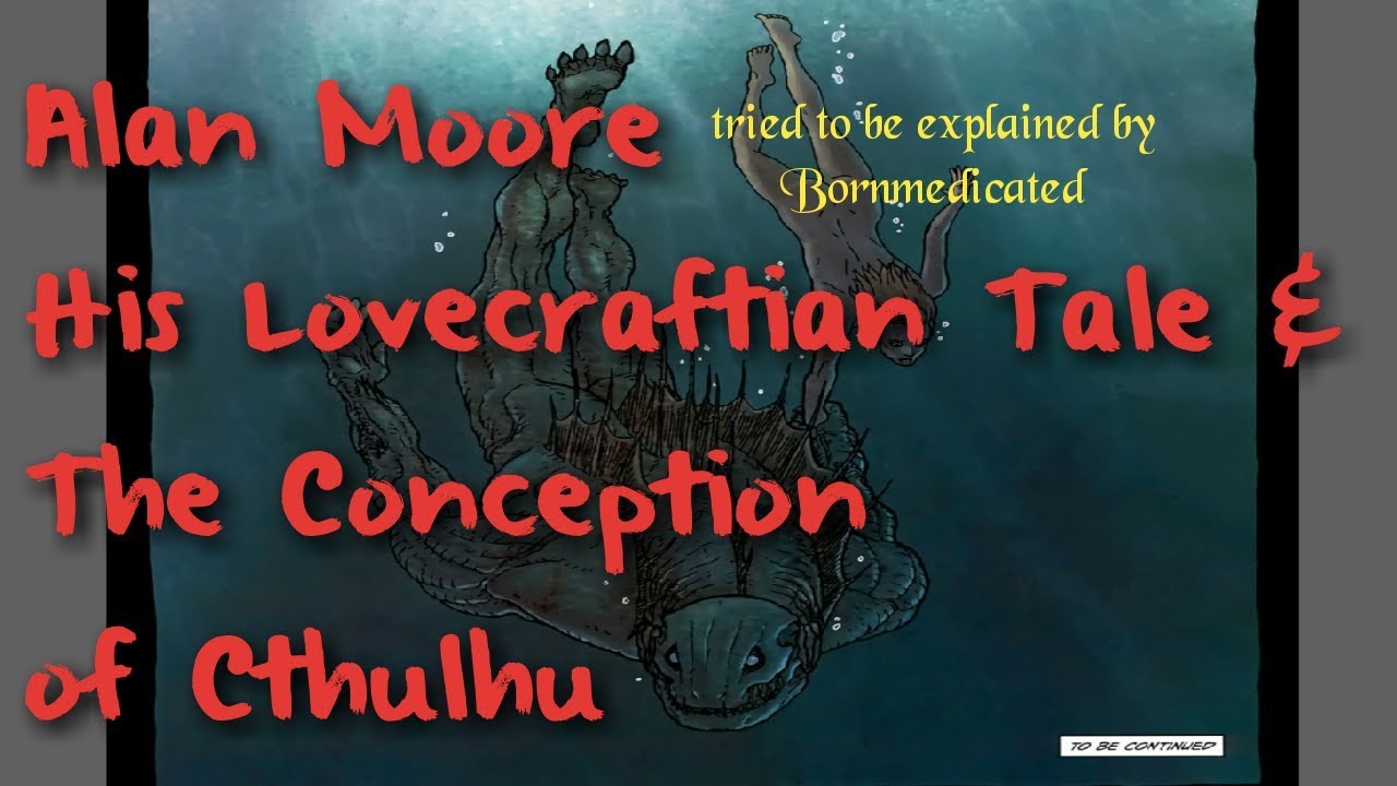 Alan Moore's Conception of Cthulhu and Neonomicon Explained!