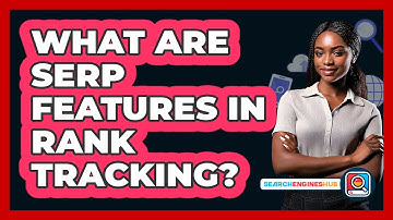 What Are SERP Features In Rank Tracking? - SearchEnginesHub.com