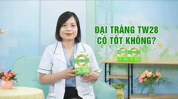 ĐẠI TRÀNG TW28 CÓ TỐT KHÔNG?
