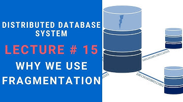Why We use Fragmentation in Distributed Database System  - Lecture 15