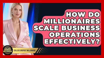How Do Millionaires Scale Business Operations Effectively? - College Dropout Millionaire