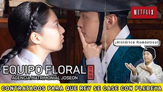 Equipo Floral: agencia matrimonial Joseon NETFLIX. Rey intenta casarse con Plebeya