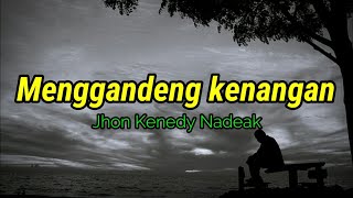 Menggandeng Kenangan ~Jhon Kenedy Nadeak~ (LIRIK LAGU)
