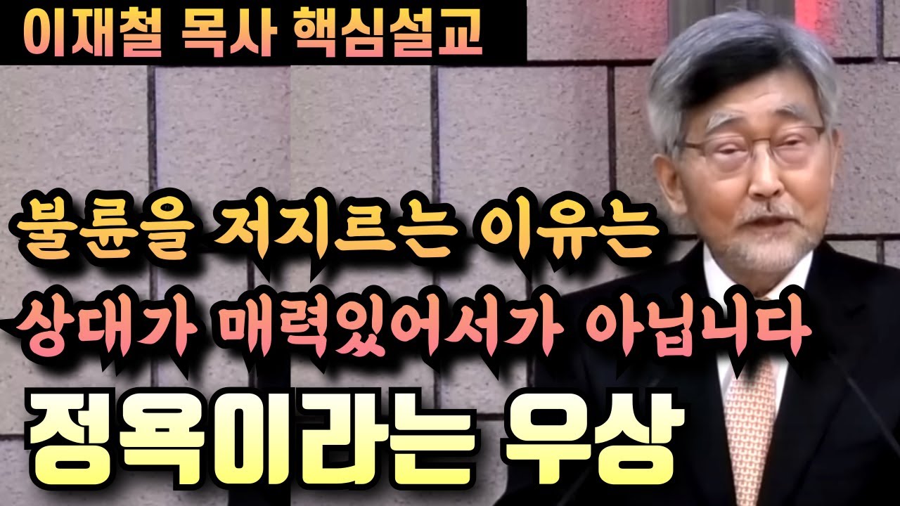 불륜의 이유는 상대가 매력있어서가 아닙니다 | 정욕이라는 우상의 노예 | 이재철 목사 핵심설교
