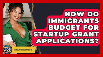 How Do Immigrants Budget For Startup Grant Applications? - Immigrant Job Answers