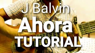 J. Balvin - Ahora. ACORDES GUITARRA TUTORIAL. Chords. Guitar. Como tocar. How to play