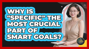 Why Is "Specific" The Most Crucial Part Of SMART Goals? - The Life Coach Expert