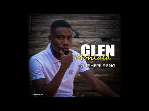 O tshepile eng _Glen mohlala_unofficial_Audio(2022)