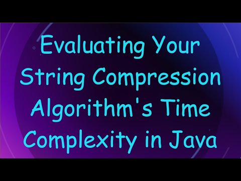 Evaluating Your String Compression Algorithm's Time Complexity in Java