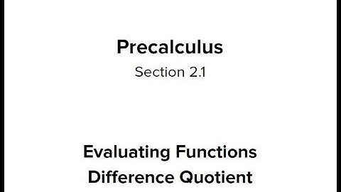 Section 2.1 - Evaluating Functions and the Difference Quotient