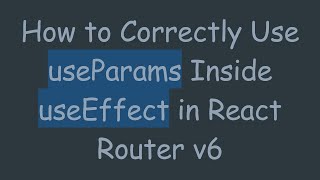 How To Correctly Use Useparams Inside Useeffect In React Router V6