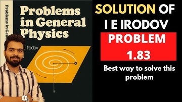 Best Approach  to solve Irodov 1.83 || I E Irodov problem 1.83 || I E Irodov solution