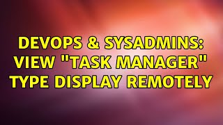 DevOps & SysAdmins: View "Task Manager" type display remotely (8 Solutions!!)