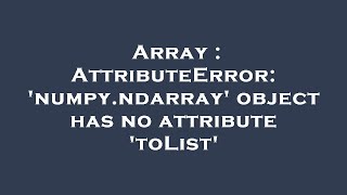 Array : AttributeError: 'numpy.ndarray' object has no attribute 'toList'