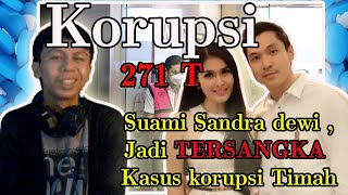 Negara Api : korupsi senilai 271 T, suami sandra dewi jadi tersangka kasus korupsi