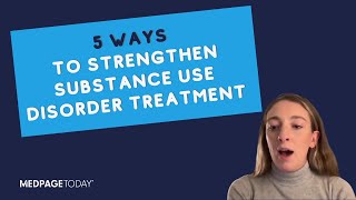 5 Ways to Strengthen Substance Use Disorder Treatment