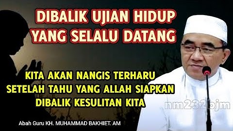Dibalik Ujian Hidup Yang Selalu Datang || KH. Muhammad Bakhiet