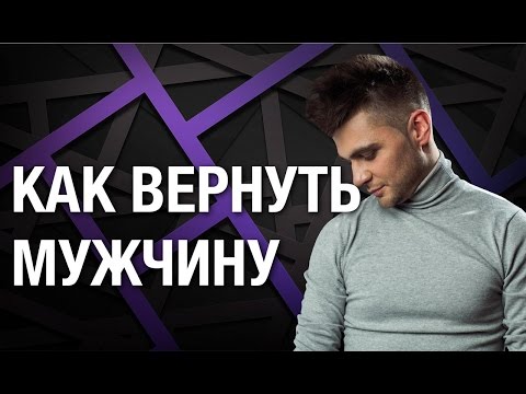 Как вернуть мужчину. Простые и эффективные способы как вернуть мужчину.