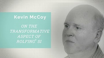 Conversations with Rolfing ® Faculty: Kevin McCoy on Transformative Aspect of Rolfing SI