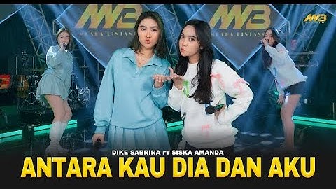 DIKE SABRINA feat SISKA AMANDA - ANTARA KAU DIA DAN AKU _ Ft. BINTANG FORTUNA (Official Music Video)