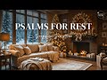 Cozy Winter Psalms ~ Psalm Songs for Prayer &amp; Sleep by the Fireplace