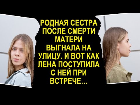 Сестра близнец после смерти матери выгнала на улицу. И вот как Лена поступила с ней при встрече…